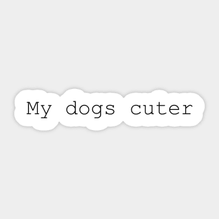 My Dogs Cuter Sticker